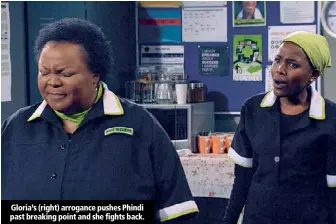  ??  ?? Gloria’s (right) arrogance pushes Phindi past breaking point and she fights back.