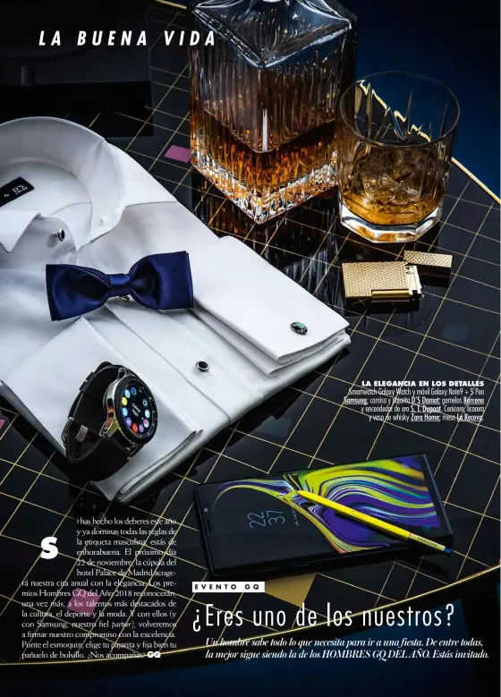  ??  ?? LA ELEGANCIA EN LOS DETALLES Smartwatch Galaxy Watch y móvil Galaxy Note9 + S Pen Samsung; camisa y pajarita D'S Damat; gemelos Bárcena y encendedor de oro S. T. Dupont. Cenicero, licorera y vaso de whisky Zara Home; mesa La Recova.