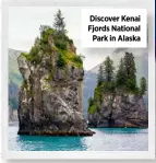  ??  ?? Discover Kenai Fjords National Park in Alaska