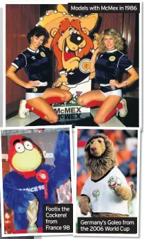  ??  ?? Footix the Cockerel from France 98 Models with McMex in 1986 Germany’s Goleo from the 2006 World Cup