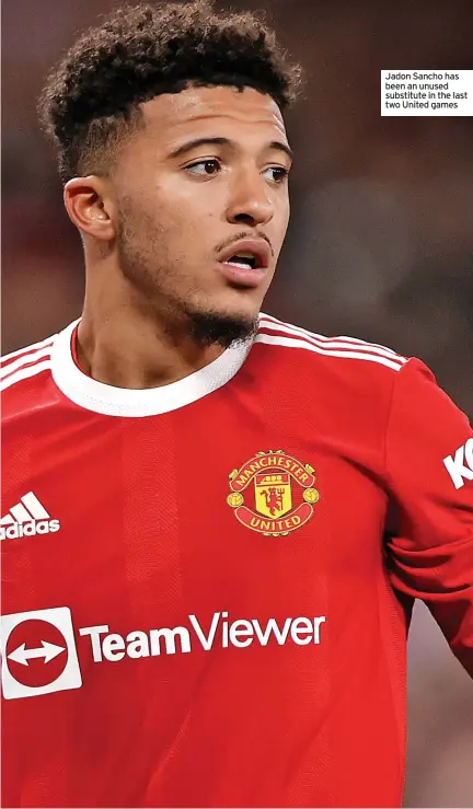  ?? ?? Jadon Sancho has been an unused substitute in the last two United games
