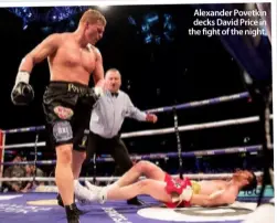  ??  ?? Alexander Povetkin decks David Price in the fight of the night.