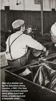  ??  ?? Men at a shelter run by the Salvation Army, London, c1901. For four pence, homeless people were given food and drink, a basic bed and a tarpaulin cover