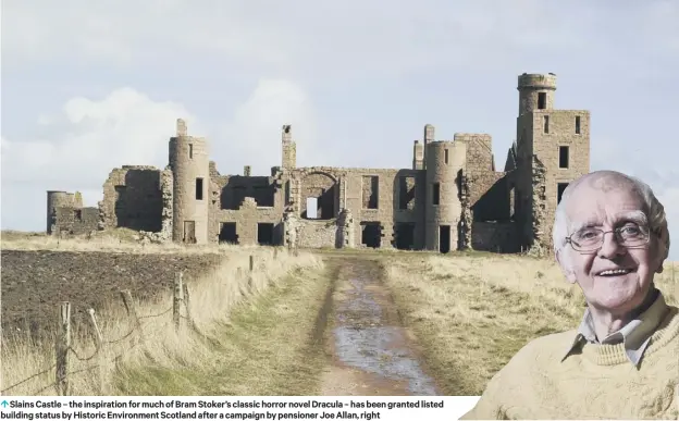  ??  ?? 0 Slains Castle – the inspiratio­n for much of Bram Stoker’s classic horror novel Dracula – has been granted listed building status by Historic Environmen­t Scotland after a campaign by pensioner Joe Allan, right