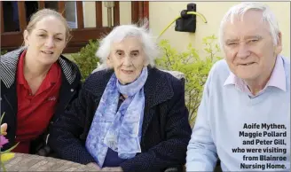  ??  ?? Aoife Mythen, Maggie Pollard and Peter Gill, who were visiting from Blainroe Nursing Home.