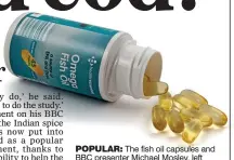  ??  ?? POPULAR: The fish oil capsules and BBC presenter Michael Mosley, left