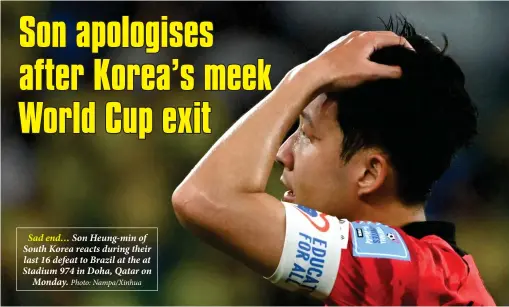  ?? Photo: Nampa/Xinhua ?? Sad end… Son Heung-min of South Korea reacts during their last 16 defeat to Brazil at the at Stadium 974 in Doha, Qatar on Monday.