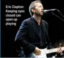  ?? ?? Eric Clapton: Keeping eyes closed can open up playing
