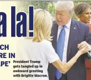  ??  ?? President Trump gets tangled up in awkward greeting with Brigitte Macron.