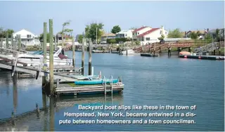  ??  ?? Backyard boat slips like these in the town of Hempstead, New York, became entwined in a dispute between homeowners and a town councilman.