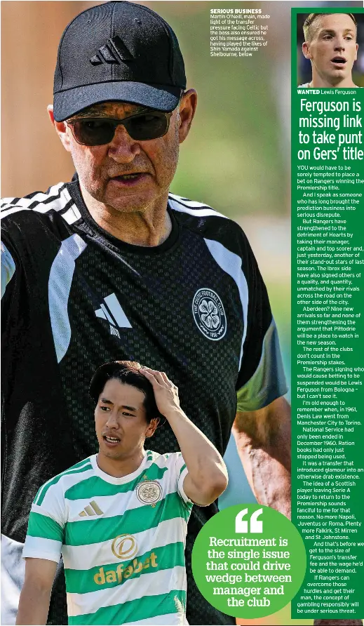 ?? ?? SERIOUS BUSINESS Martin O’Neill, main, made light of the transfer pressure facing Celtic but the boss also ensured he got his message across, having played the likes of Shin Yamada against Shelbourne, below