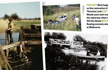  ??  ?? FAR LEFT Work begins on the restoratio­n of Thornton Lock LEFT Weeds soon took over the waterway when it fell into disuse BELOW Boating serenely along at Melbourne