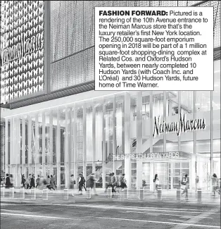  ??  ?? FASHION FORWARD: Pictured is a rendering of the 10th Avenue entrance to the Neiman Marcus store that’s the luxury retailer’s first New York location. The 250,000 square-foot emporium opening in 2018 will be part of a 1 million square-foot...