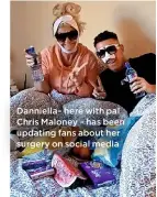  ??  ?? Danniella– here with pal Chris Maloney – has been updating fans about her surgery on social media