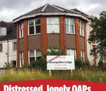  ??  ?? Distressed, lonely OAPs left to rot in chairs ALL day
LOWEST GRADE: Drumpellie­r Lodge in Lanarkshir­e