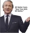  ??  ?? Bill Maher hosts “Real Time With Bill Maher.”