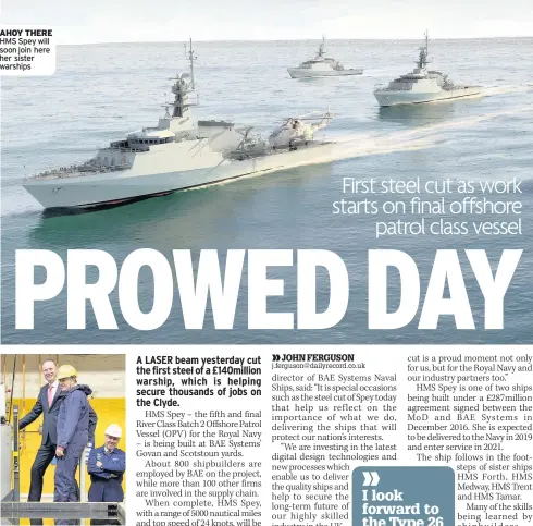  ??  ?? ahoy there HMS Spey will soon join here her sister warships CereMony With engineer