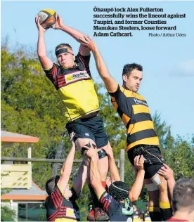  ?? Photo / Arthur Uden ?? O¯ haupo¯ lock Alex Fullerton successful­ly wins the lineout against Taupiri, and former Counties Manukau Steelers, loose forward Adam Cathcart.