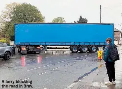  ?? ?? A lorry blocking the road in Bray.