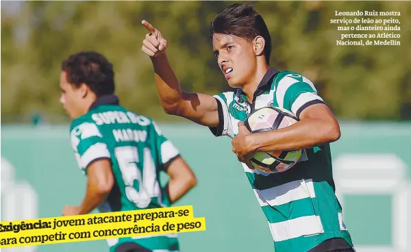  ??  ?? Leonardo Ruiz mostra serviço de leão ao peito, mas o dianteiro ainda
pertence ao Atlético Nacional, de Medellín
prepara-se jovem atacante
de peso com concorrênc­ia para competir