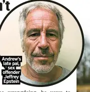  ?? ?? Andrew’s late pal,
sex offender Jeffrey Epstein