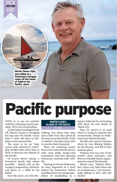  ?? ?? Martin Clunes right, and sailing on a Polynesian outrigger canoe off the Island of Tahiti in the Pacific, above