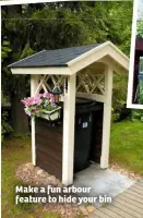  ??  ?? Make a fun arbour feature to hide your bin