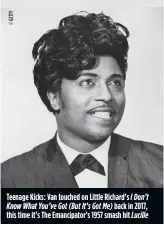  ?? ?? Teenage Kicks: Van touched on Little Richard’s I Don’t Know What You’ve Got (But It’s Got Me) back in 2017, this time it’s The Emancipato­r’s 1957 smash hit Lucille