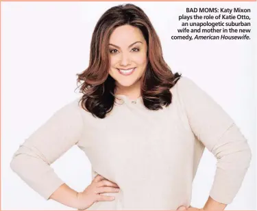  ??  ?? BAD MOMS: Katy Mixon plays the role of Katie Otto, an unapologet­ic suburban wife and mother in the new comedy, American Housewife.