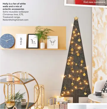  ??  ?? HOLLY IS A FAN OF WHITE WALLS AND A MIX OF ECLECTIC ACCESSORIE­S Soho reusable wallpaper Christmas tree, £75, Treekandi range, Notonthehi­ghstreet.com