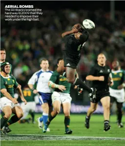  ??  ?? AERIAL BOMBS The All Blacks learned the hard way in 2009 that they needed to improve their work under the high ball.
