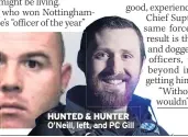 ??  ?? HUNTED & HUNTER O’neill, left, and PC Gill