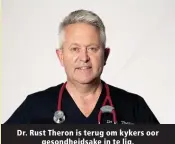  ?? ?? Dr. Rust Theron is terug om kykers oor gesondheid­sake in te lig.