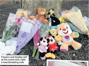  ??  ?? Flowers and teddies left at the scene and, right, a heartbreak­ing note