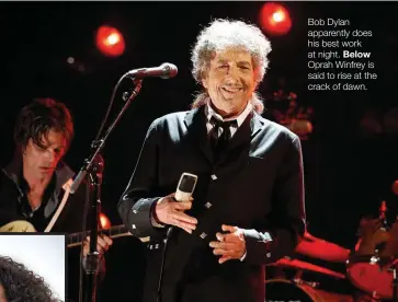  ??  ?? Bob Dylan apparently does his best work at night. Below Oprah Winfrey is said to rise at the crack of dawn.