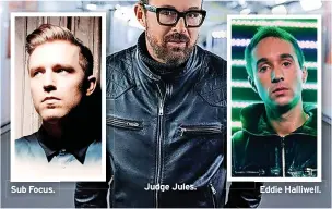  ?? ?? Sub Focus.
Judge Jules.
Eddie Halliwell.