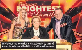  ??  ?? Who’s your money on for brightest celebrity family? Anne Hegerty tests the Fallons and the Williamson­s