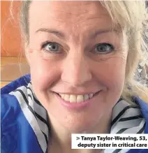  ??  ?? > Tanya Taylor-Weaving, 53, deputy sister in critical care