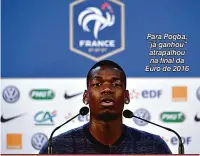  ?? Franck Fife/AFP ?? Para Pogba, “já ganhou” atrapalhou na final da Euro de 2016