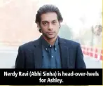  ??  ?? Nerdy Ravi (Abhi Sinha) is head-over-heels for Ashley.