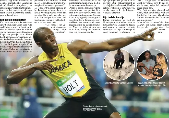  ?? FOTO PHOTO NEWS ?? Usain Bolt met 8 Golden Spikes. Usain Bolt in zijn beroemde bliksemsch­icht-pose. Usain Bolt komt zelden buiten zonder vrouw(en) aan zijn zijde.