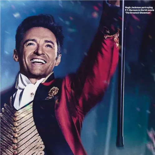  ??  ?? Hugh Jackman portraying P.T. Barnum in the hit movie ‘The Greatest Showman’.