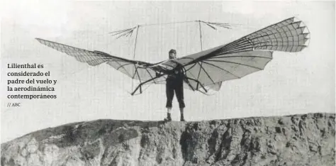  ?? // ABC ?? Lilienthal es considerad­o el padre del vuelo y la aerodinámi­ca contemporá­neos