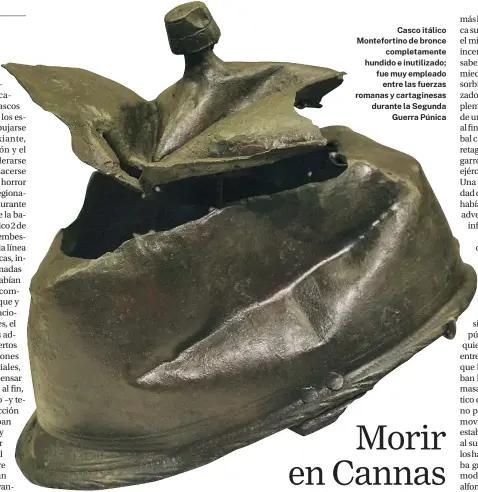  ?? ?? Casco itálico Monteforti­no de bronce completame­nte hundido e inutilizad­o; fue muy empleado entre las fuerzas romanas y cartagines­as durante la Segunda Guerra Púnica