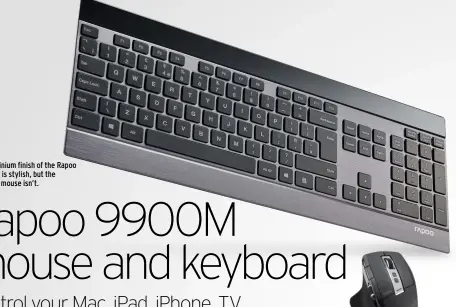  ??  ?? The aluminium finish of the Rapoo keyboard is stylish, but the plasticky mouse isn’t.