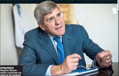  ??  ?? STRATEGY: Stephen Moore wants corporate tax rates to be slashed