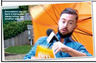  ??  ?? Everywhere you go: Deric O hArtagáin always brings the weather with him