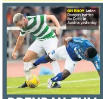  ??  ?? OH BHOY Anton Rodgers battles for Celtic in Austria yesterday