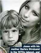  ?? ?? Jason with his mother Barbra Streisand in the 1970s (above), and the two of them today (left)