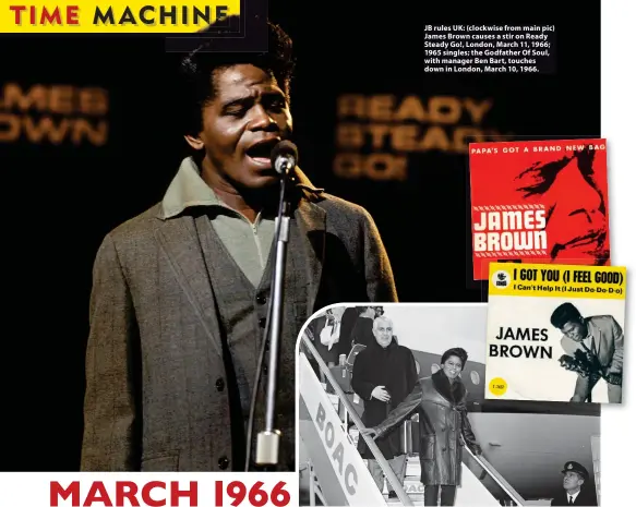  ?? ?? JB rules UK: (clockwise from main pic) James Brown causes a stir on Ready Steady Go!, London, March 11, 1966; 1965 singles; the Godfather Of Soul, with manager Ben Bart, touches down in London, March 10, 1966.